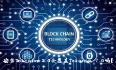 安装Tokenim 2.0会覆盖Tokenim 1.0吗？