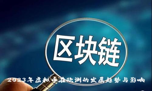2023年虚拟币在欧洲的发展趋势与影响
