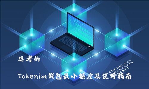 思考的

Tokenim钱包最小额度及使用指南