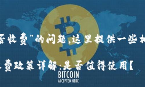 关于“Tokenim是否收费”的问题,这里提供一些相关的概述和分析:
### Tokenim收费政策详解:是否值得使用?