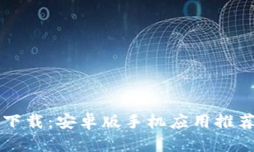 虚拟币钱包下载:安卓版手机应用推荐与使用指南