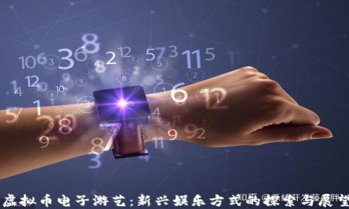 虚拟币电子游艺:新兴娱乐方式的探索与展望