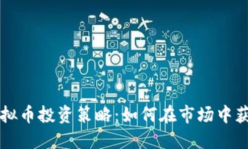 虚拟币投资策略:如何在市场中获利