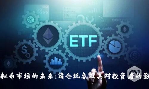 虚拟币市场的未来:清仓现象及其对投资者的影响