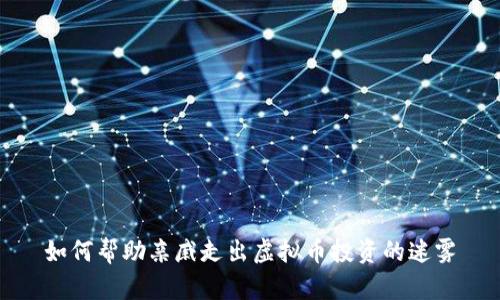 如何帮助亲戚走出虚拟币投资的迷雾
