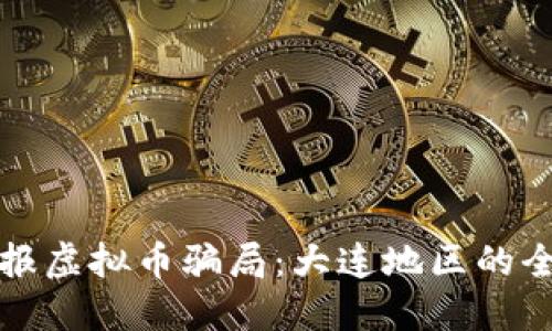如何举报虚拟币骗局:大连地区的全面指南