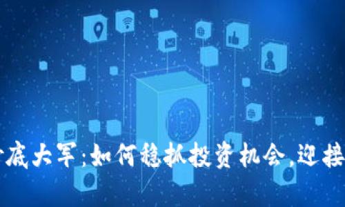 虚拟币抄底大军:如何稳抓投资机会,迎接财富未来