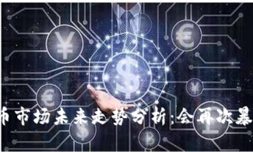 虚拟币市场未来走势分析:会再次暴跌吗?