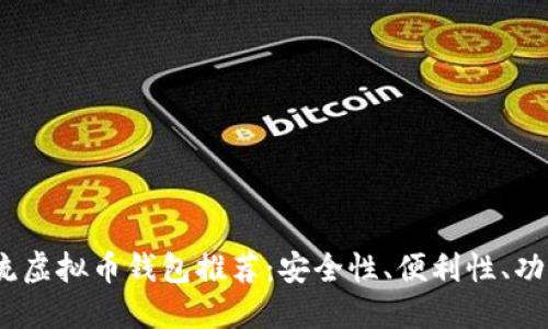 2023年主流虚拟币钱包推荐:安全性、便利性、功能全面评测