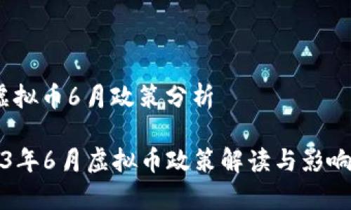 # 虚拟币6月政策分析
2023年6月虚拟币政策解读与影响分析