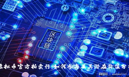 虚拟币官方拍卖行:如何参与及其潜在价值分析
