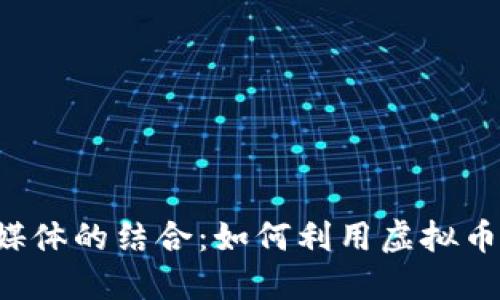 虚拟币与社交媒体的结合:如何利用虚拟币提升社交互动?