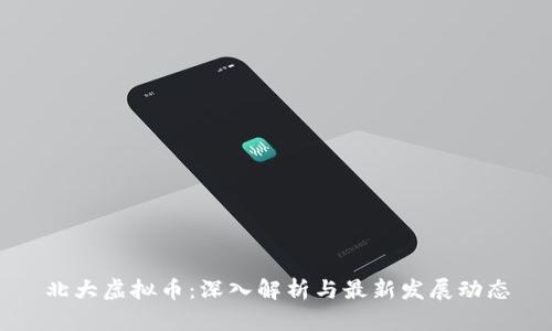 北大虚拟币:深入解析与最新发展动态