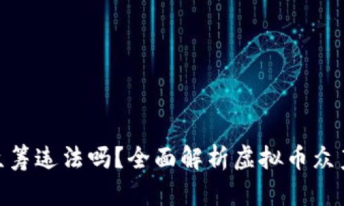 : 用虚拟币众筹违法吗?全面解析虚拟币众筹的法律风险