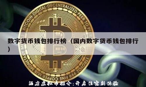 酒店虚拟币推介:开启住宿新体验
