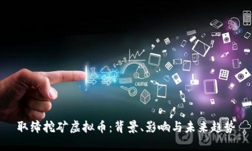 取缔挖矿虚拟币:背景、影响与未来趋势