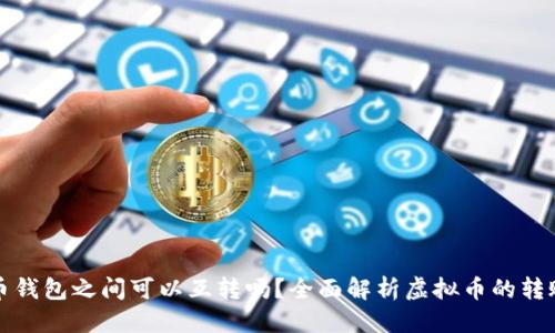 思考
虚拟币钱包之间可以互转吗？全面解析虚拟币的转账机制