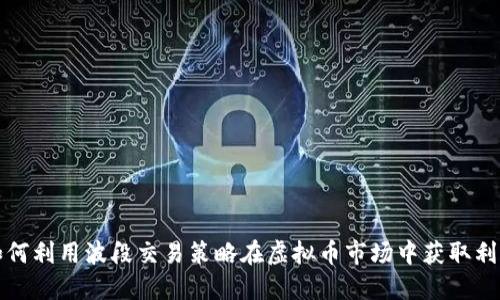 如何利用波段交易策略在虚拟币市场中获取利润