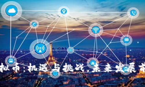 古巴虚拟币:机遇与挑战,未来发展前景分析