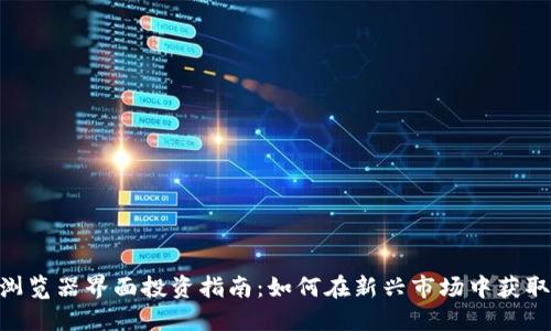 Tokenim浏览器界面投资指南：如何在新兴市场中获取最大收益