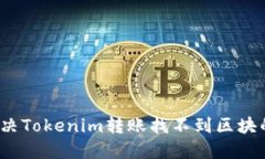 如何解决Tokenim转账找不到区块的问题