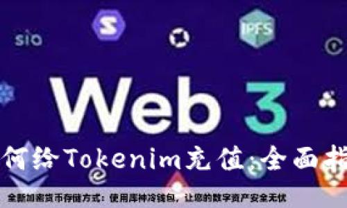 如何给Tokenim充值:全面指南