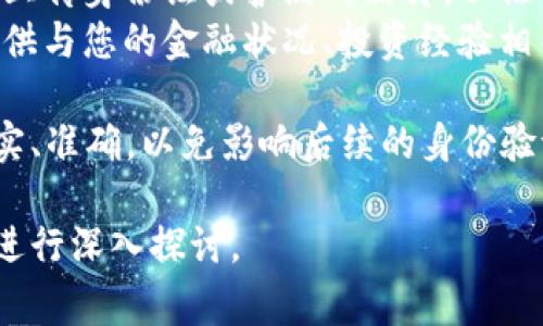 在填写 Tokenim 身份时，通常需要提供一些基本的个人信息。这些信息包括但不限于以下内容：

1. **基本信息**：姓名、出生日期、性别等。
2. **联系方式**：电子邮件地址、手机号码等。
3. **地址信息**：居住地址，包括城市、州/省和邮政编码。
4. **身份证明文件**：通常需要上传身份证或护照的照片，以证明您的身份。
5. **其他信息**：可能还需要提供与您的金融状况、投资经验相关的信息。

在填写时，请确保提供的信息真实、准确，以免影响后续的身份验证和服务的使用。

如有更多具体方面的疑问，可以进行深入探讨。