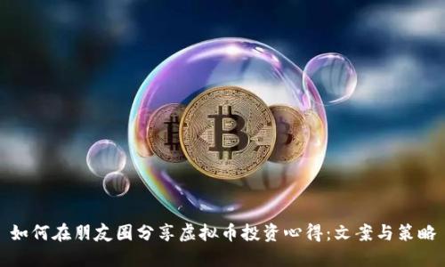如何在朋友圈分享虚拟币投资心得:文案与策略