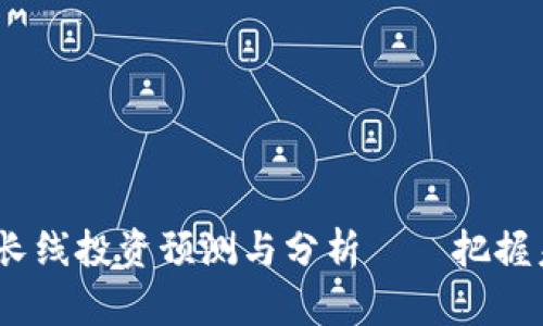 2023年虚拟币长线投资预测与分析——把握未来的金融趋势