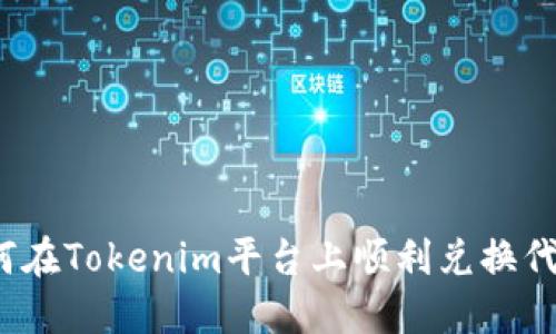 如何在Tokenim平台上顺利兑换代币?