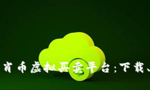 如何选择最佳生肖币虚拟买卖平台:下载、使用与优势分析