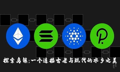 探索乌镇:一个连接古老与现代的水乡之美