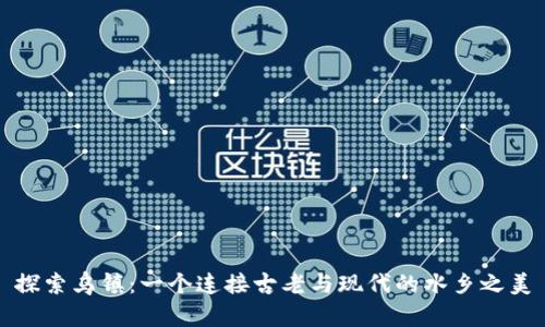探索乌镇:一个连接古老与现代的水乡之美