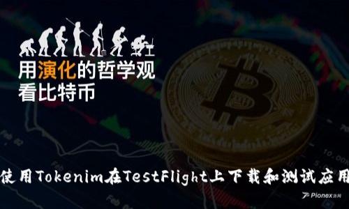 如何使用Tokenim在TestFlight上下载和测试应用程序
