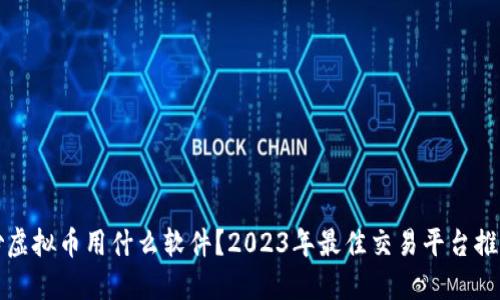 炒虚拟币用什么软件?2023年最佳交易平台推荐
