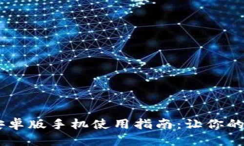 2023年Tokenim安卓版手机使用指南:让你的交易更智能更安全