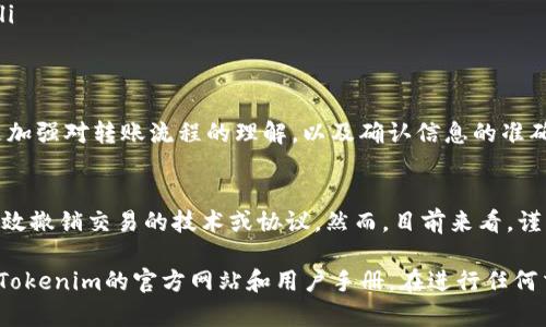 在讨论如何撤销在Tokenim上的转账之前，我们首先需要理解几个关键概念以及可能存在的流程。以下是关于撤销转账的详细内容。

什么是Tokenim？
Tokenim是一种去中心化的金融平台，允许用户进行加密资产的交易和管理。在这样的平台上，用户可以实现各种金融行为，比如转账、兑换和投资等。

撤销转账的必要性
在进行加密资产转账时，由于各种原因，用户可能会需要撤销或者反悔。例如，错误地输入了收款地址，或是发送了错误的金额，这些情况都可能导致用户希望将转账撤回。

转账不可撤销的特性
需要明确的是，在大多数区块链平台（包括Tokenim）上，转账一旦确认，通常是不可以撤销的。这是由于区块链技术的去中心化和不可篡改特性，一旦交易记录在区块链上被确认，就无法更改。

情况一：未确认的转账
如果你的转账尚未得到确认，有时可以通过增加手续费来加速确认过程，这样可能会使原交易被放弃。对于未确认的交易，用户可以尝试通过以下步骤操作：
ul
  li登录你的Tokenim账户。/li
  li查看相关的交易记录。/li
  li寻找未确认的转账项，查看是否有“取消”或“撤销”的选项。/li
/ul

情况二：已确认的转账
如果转账已经确认，这时想要撤销是非常复杂的，实际操作通常也无法实现。用户可以考虑以下步骤来处理这种情况：
ul
  li联系对方：如果是发送错误，可以尝试联系收款人请求返还。/li
  li寻求社区帮助：在一些社区，用户可能会愿意协助处理此类问题。/li
  li提前防范：确保仓库信任的信息，尽量避免此类错误。可以通过检查地址和转账细节来降低风险。/li
/ul

总结
在Tokenim和其他区块链平台上进行转账时，需要谨慎操作，因为一旦确认便无法撤销。最好的方式是加强对转账流程的理解，以及确认信息的准确性。虽然撤销转账的功能在多数情况下并不可行，但通过与相关方沟通或获取帮助，也许能减轻损失。

关于未来的展望
随着数字金融的不断发展，我们可以期待区块链技术与智能合约的进一步进步，未来或许会出现能有效撤销交易的技术或协议。然而，目前来看，谨慎与细心依旧是保护个人资产的最有效方法。

希望以上信息对于你了解Tokenim的转账撤销有帮助，如需进一步的信息或具体的操作指南，请参考Tokenim的官方网站和用户手册。在进行任何交易之前，请务必核对所有细节，以避免不必要的损失。