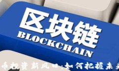 2023年虚拟币投资新风口：如何把握未