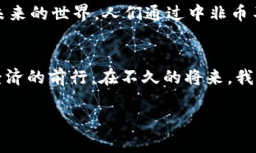   中非币虚拟货币：拥抱未来数字经济的金融新星 / 

 guanjianci 中非币, 虚拟货币, 数字经济, 投资机会 /guanjianci 

引言：数字经济的崛起
随着科技的发展和社会的进步，数字经济逐渐成为全球经济的重要组成部分。各种虚拟货币应运而生，它们为金融交易提供了全新的方式和可能性。在众多虚拟货币中，中非币以其独特的发展潜力和市场机遇，正在吸引越来越多的关注。

中非币的背景与诞生
中非币，这一新兴的虚拟货币，源于对中非经济合作的深入思考。近年来，中非合作不断深化，双方在经济、文化等领域的交流日益频繁。中非币的诞生，不仅是技术的创新，更是中非友谊的象征。想象一下，在阳光照耀的非洲大地上，一位年轻的企业家正拿着手机，通过中非币平台与遥远的中国伙伴进行交易，双方的脸上洋溢着期待与自信。

中非币的技术架构
中非币采用了区块链技术，保障了交易的安全性和透明度。通过分布式账本技术，所有的交易记录都会被安全存储且无法篡改。对于用户来说，轻松、快捷、安全的支付体验，是购买和交易中非币的最大魅力。

中非币的市场前景
根据市场分析，中非币在未来的增长潜力巨大。想象一下，随着非洲经济的崛起，中非贸易的日益频繁，中非币作为重要的交易媒介，将极大推动两地经济的融合。这就像是在阳光灿烂的早晨，非洲的农民与中国的商人在草地上洽谈生意，共同描绘的美好蓝图。

中非币带来的投资机会
对于投资者而言，中非币不仅是一种新的虚拟货币，更是一种新的投资机会。在中非经济合作不断加深的今天，早期投资中非币或许会成为明智的选择。想象你走在热闹的市场上，周围是叫卖声与欢笑声，这一切都在告诉你，未来的可能性是无限的。

如何参与中非币交易
参与中非币交易并不复杂。用户只需在指定的平台上注册账户，进行实名认证，并连接个人的电子钱包，就可以开始交易。想象你坐在一个阳光明媚的咖啡馆，手边是一杯香浓的咖啡，轻轻点击手机屏幕，便可以完成交易，世界仿佛都在你的指尖跳动。

中非币的社区和生态系统
中非币并不仅仅是一个交易工具，更是一个牵动人心的社区。在这里，用户可以分享自己的经验、交易心得，甚至一起探讨和解决问题。想象一群来自不同背景的人们，围坐在电脑前，分享着各自的故事，他们的脸上流露出热情和希望。

中非币的未来发展方向
面向未来，中非币的发展将逐渐与更多的全球趋势接轨。无论是可持续发展、绿色经济，还是数字治理，这些都将成为未来中非币发展的新方向。想象一下，未来的世界，人们通过中非币不仅可以交易，还能通过这种方式推动社会的进步，创造更多的可能。

结语：共同书写中非币的篇章
中非币不仅仅是一种虚拟货币，更是一种新的生活方式和商业模式。随着中非经济的不断发展和合作的深入，中非币将通过其独特的优势，继续推动世界经济的前行。在不久的将来，我们将共同见证这一金融新星带来的各种可能性。

以上内容为大纲的概述，进一步的每个部分可以扩展具体情境、感官细节，增加个人故事和文化关联，使得整篇文章更加丰富且有感染力。