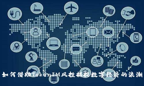 如何借助TokenIM风投捕捉数字经济的浪潮