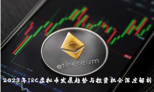 2023年IRC虚拟币发展趋势与投资机会深度解析