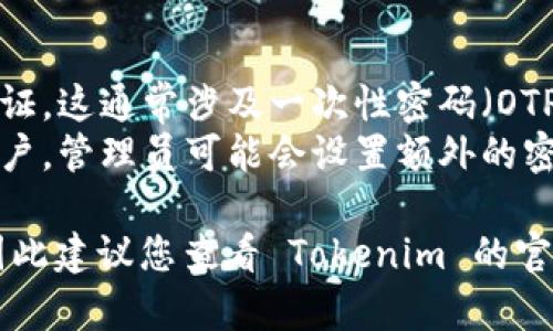 Tokenim 是一个去中心化的钱包和加密货币管理平台，通常用户在每个账户注册时会设置一个主密码。这个主密码用于保护他们的加密资产和个人信息。

一般情况下，Tokenim 账户的安全性还可能包括以下几种密码或安全措施：

1. **主密码**：用户在注册时设置的唯一密码。
2. **二次验证密码**：为了增加安全性，用户可以启用双重认证，这通常涉及一次性密码（OTP）或链接短信验证码。
3. **管理员密码**：某些情况下，如果用户创建一个多用户账户，管理员可能会设置额外的密码来管理权限。

具体的密码数量和配置可能取决于平台的更新与安全措施，因此建议您查看 Tokenim 的官方文档或支持页面以获取最新的信息。