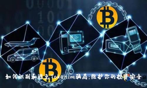 如何识别和避免Tokenim骗局：维护你的投资安全