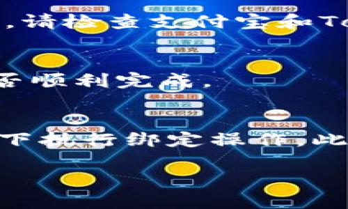 要将Tokenim绑定到支付宝，您可以按照以下步骤进行操作：

步骤1：下载并安装Tokenim应用
首先，在您的手机应用商店中搜索“Tokenim”，下载安装该应用。如果您已经安装，请确保应用是最新版本。

步骤2：创建或登录账户
打开Tokenim应用。如果您是新用户，需要注册一个新账户；如果已经有账户，请直接登录。

步骤3：找到绑定支付选项
登录后，进入应用的设置或账户管理页面，寻找“绑定支付方式”或“支付设置”选项。

步骤4：选择支付宝
在支付方式列表中，选择“支付宝”。根据应用的提示，进入支付宝授权页面。

步骤5：进行授权绑定
根据提示登录您的支付宝账户，并授权Tokenim访问您的支付信息。注意阅读相关的权限请求，确保您了解所涉及的安全问题。

步骤6：确认绑定
完成授权后，回到Tokenim应用，您应该看到绑定成功的提示。如果没有，请检查支付宝和Tokenim的设置。

步骤7：测试绑定是否成功
为了确保一切正常，尝试在Tokenim内进行一次小额交易，查看支付是否顺利完成。

注意事项
在绑定过程中，请确保您的支付宝账户安全，避免在不安全的网络环境下执行绑定操作。此外，留意Tokenim的最新更新和安全提示，确保使用最新版的应用程序。

希望以上步骤能帮助您顺利将Tokenim绑定到支付宝！