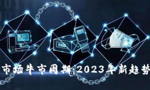 虚拟币市场牛市周期:2023年新趋势与分析
