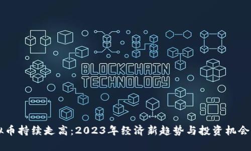 虚拟币持续走高:2023年经济新趋势与投资机会分析
