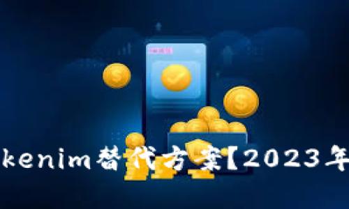 如何选择适合你的Tokenim替代方案？2023年最佳区块链项目推荐