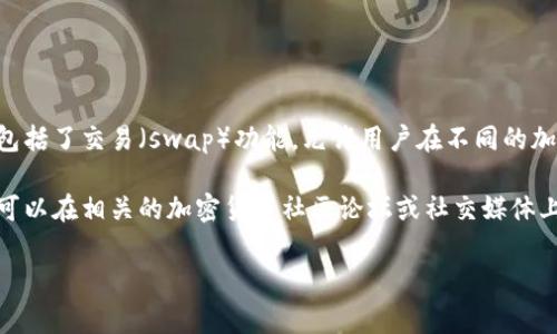 Tokenim钱包是否具有swap功能，取决于其更新和版本。一般来说，许多现代加密货币钱包包括了交易（swap）功能，允许用户在不同的加密货币之间快速交换。这种功能通常通过集成去中心化交易所（DEX）或其他交易平台实现。

为了确认Tokenim钱包是否具备swap功能，建议访问官方网站或参考其用户手册。此外，也可以在相关的加密货币社区论坛或社交媒体上查询最新的信息和用户反馈。

如果你还有其他具体问题，欢迎继续询问！