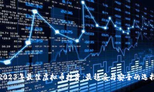 2023年最佳虚拟币投资:最稳妥与安全的选择