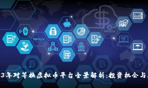 2023年对等换虚拟币平台全景解析：投资机会与风险